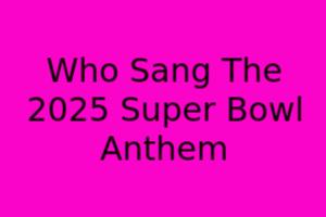 Who Sang The 2025 Super Bowl Anthem?