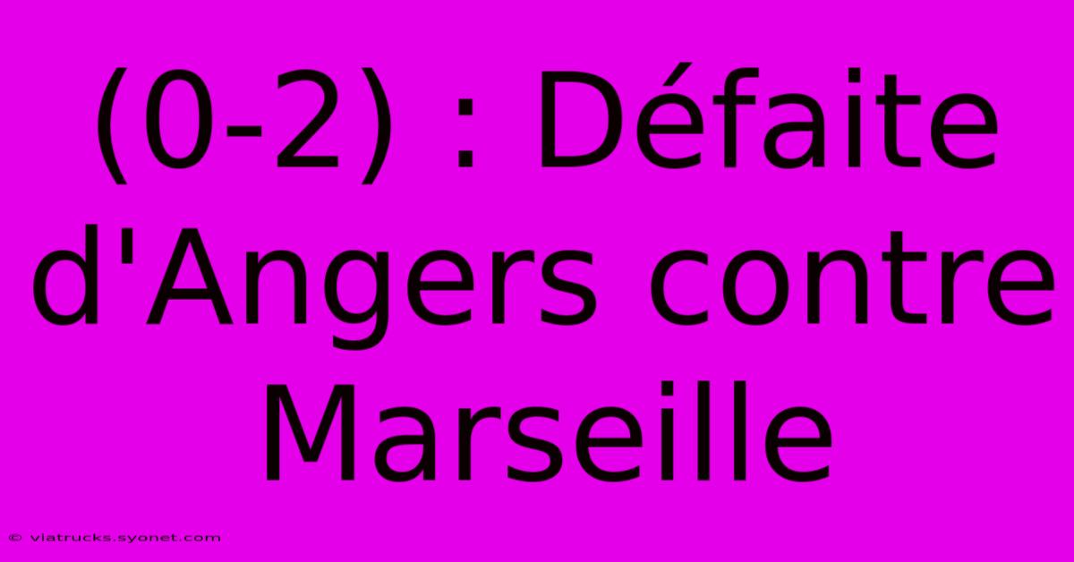 (0-2) : Défaite D'Angers Contre Marseille