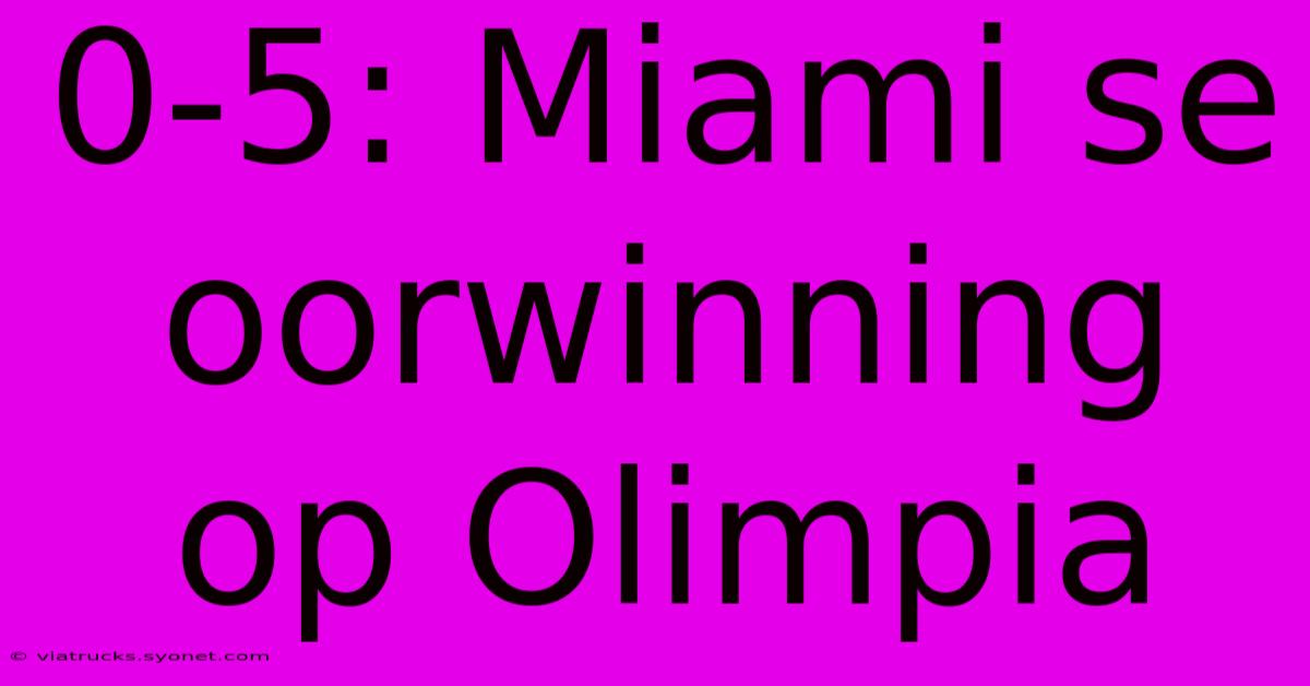 0-5: Miami Se Oorwinning Op Olimpia