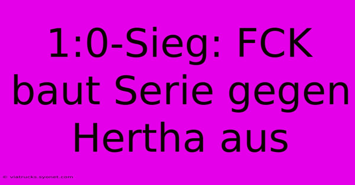 1:0-Sieg: FCK Baut Serie Gegen Hertha Aus