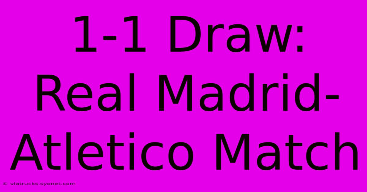 1-1 Draw: Real Madrid-Atletico Match