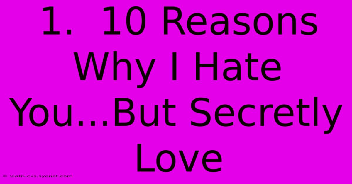 1.  10 Reasons Why I Hate You...But Secretly Love