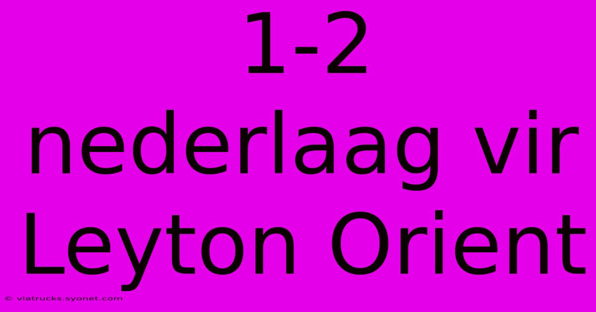 1-2 Nederlaag Vir Leyton Orient