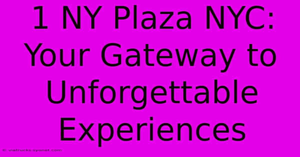 1 NY Plaza NYC: Your Gateway To Unforgettable Experiences