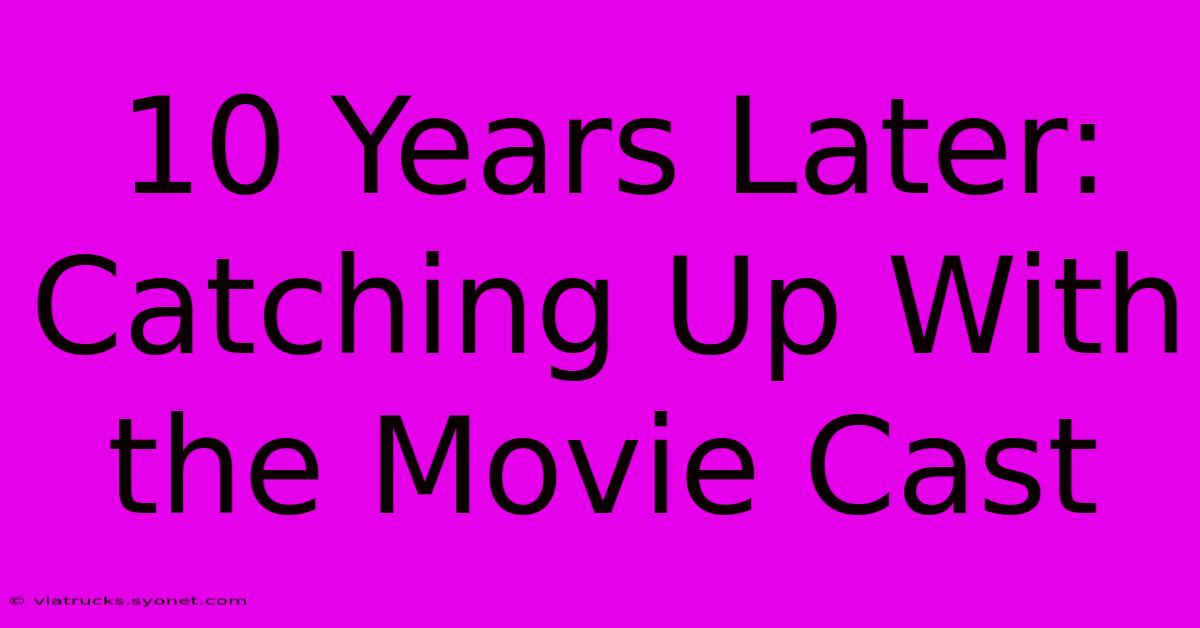 10 Years Later: Catching Up With The Movie Cast