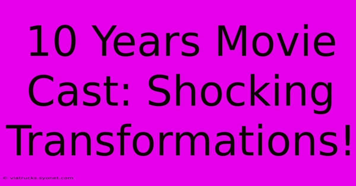 10 Years Movie Cast: Shocking Transformations!