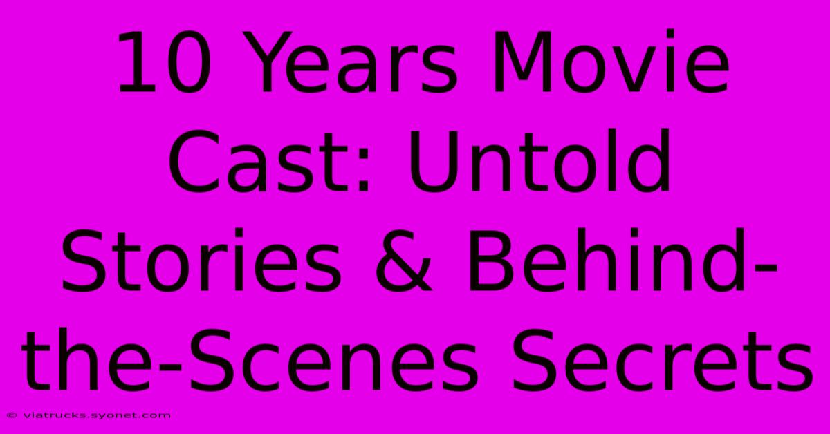 10 Years Movie Cast: Untold Stories & Behind-the-Scenes Secrets