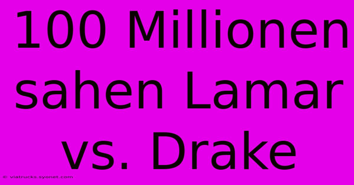 100 Millionen Sahen Lamar Vs. Drake