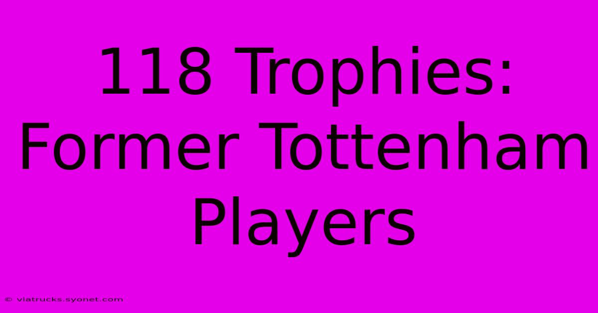 118 Trophies: Former Tottenham Players