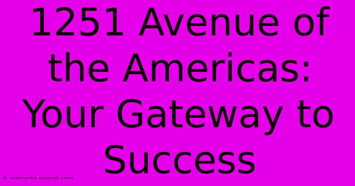 1251 Avenue Of The Americas: Your Gateway To Success