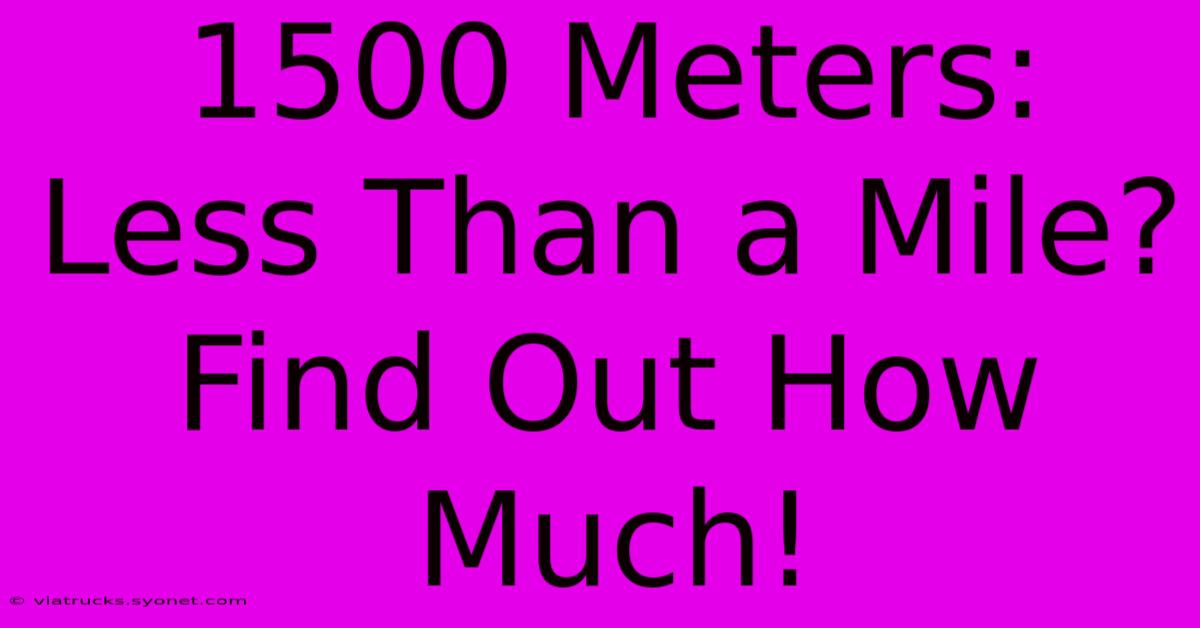 1500 Meters: Less Than A Mile? Find Out How Much!