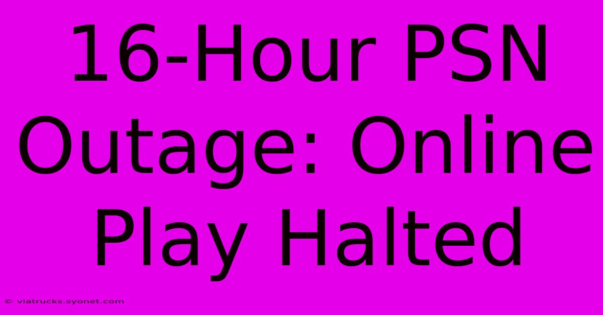 16-Hour PSN Outage: Online Play Halted