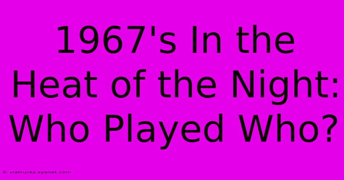 1967's In The Heat Of The Night: Who Played Who?