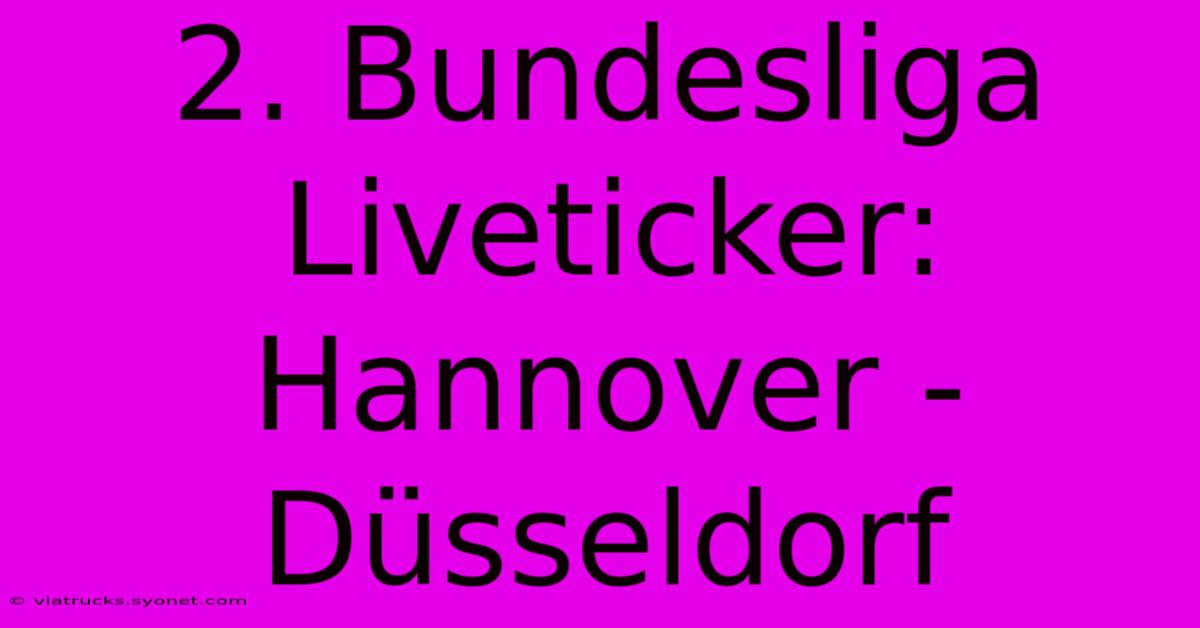 2. Bundesliga Liveticker: Hannover - Düsseldorf