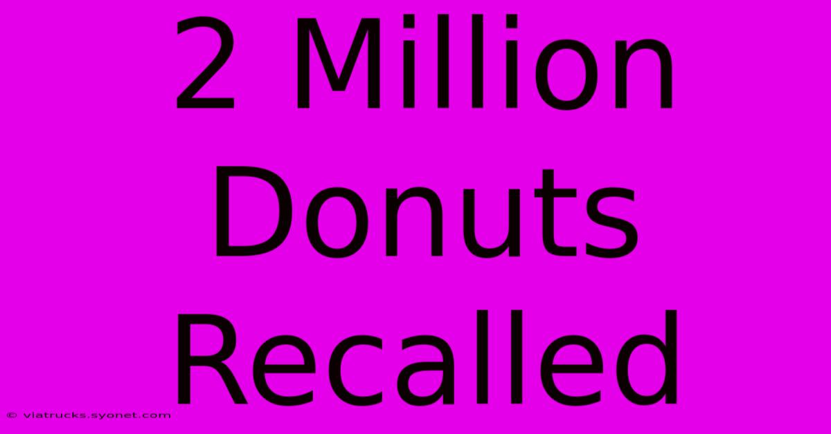 2 Million Donuts Recalled