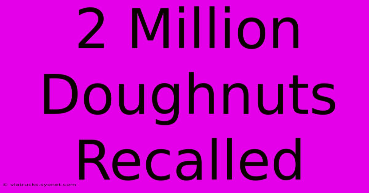 2 Million Doughnuts Recalled