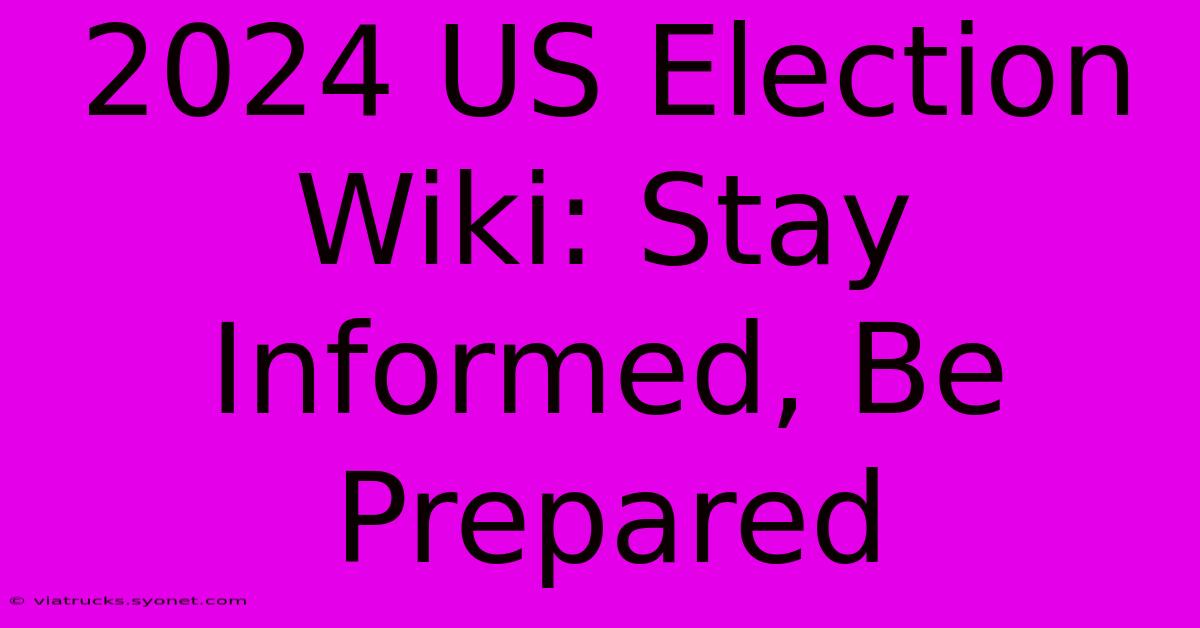 2024 US Election Wiki: Stay Informed, Be Prepared