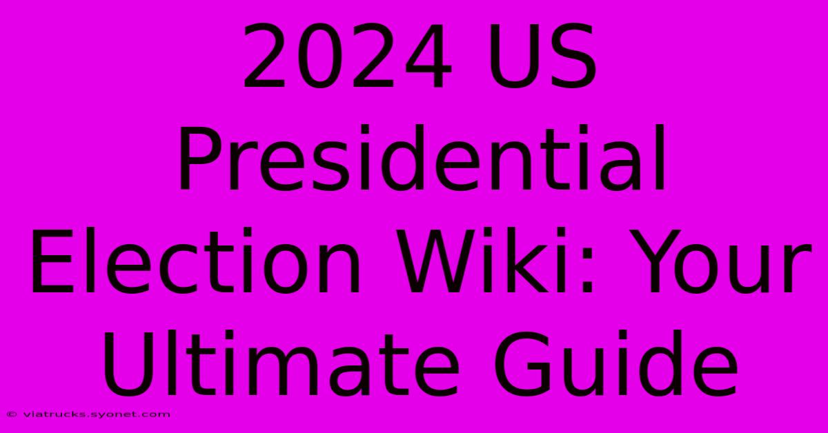 2024 US Presidential Election Wiki: Your Ultimate Guide