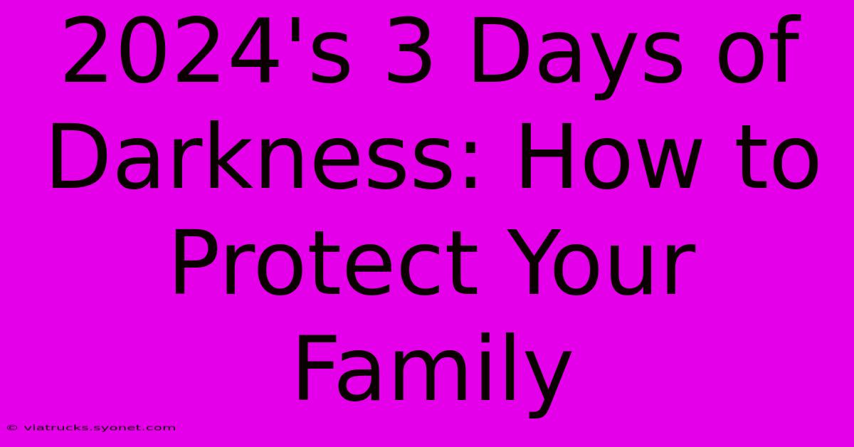 2024's 3 Days Of Darkness: How To Protect Your Family