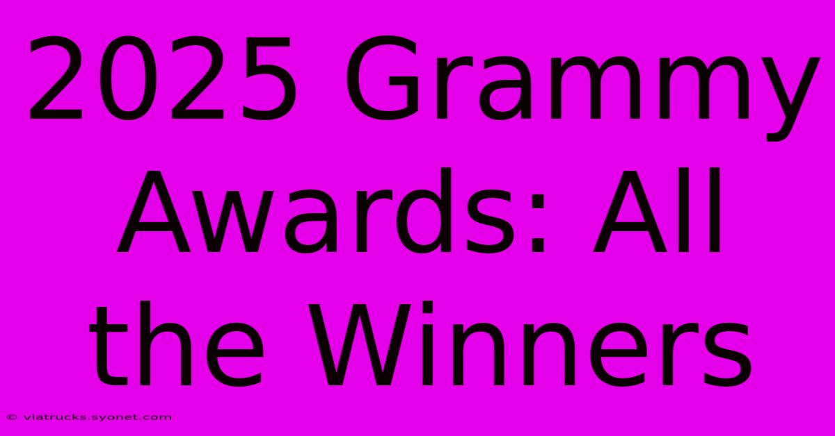 2025 Grammy Awards: All The Winners