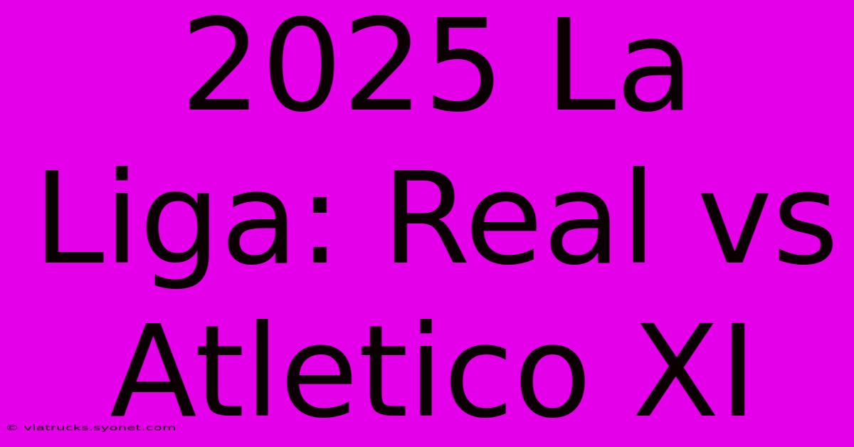 2025 La Liga: Real Vs Atletico XI