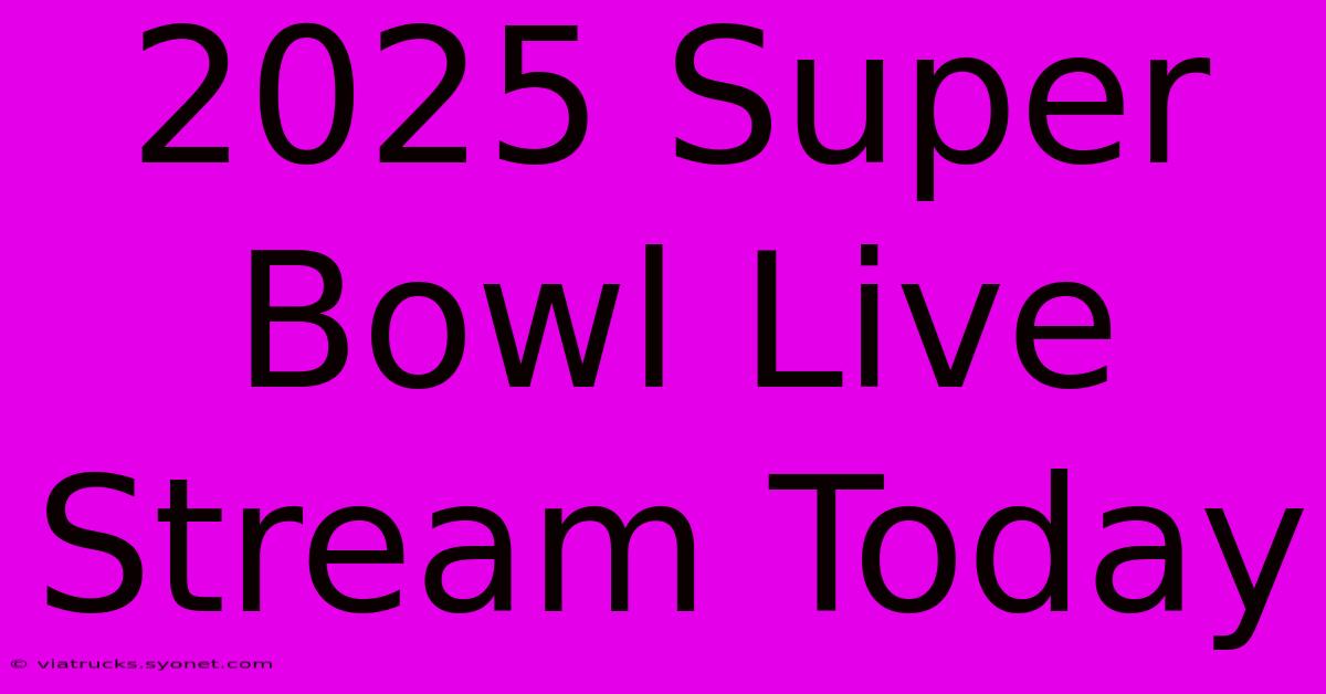 2025 Super Bowl Live Stream Today