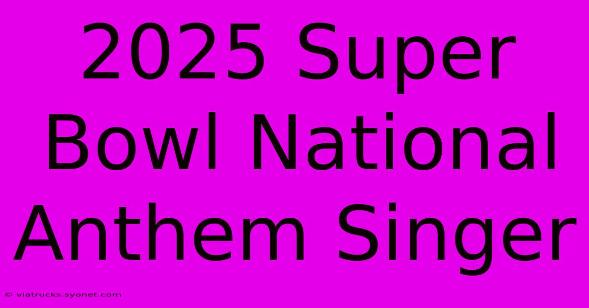 2025 Super Bowl National Anthem Singer