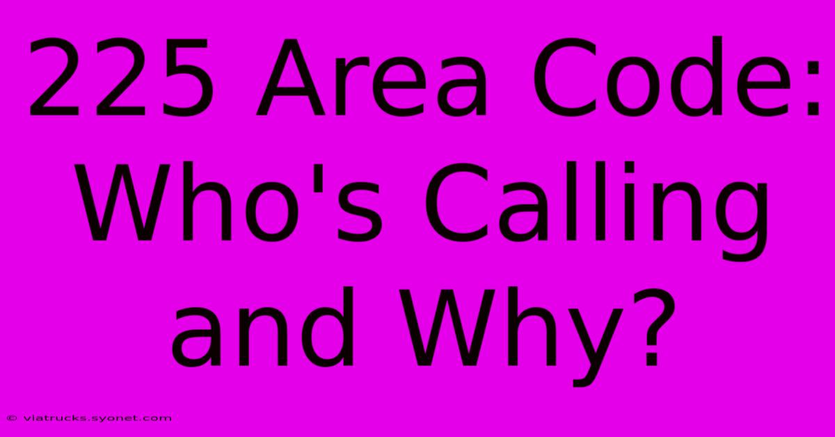 225 Area Code: Who's Calling And Why?