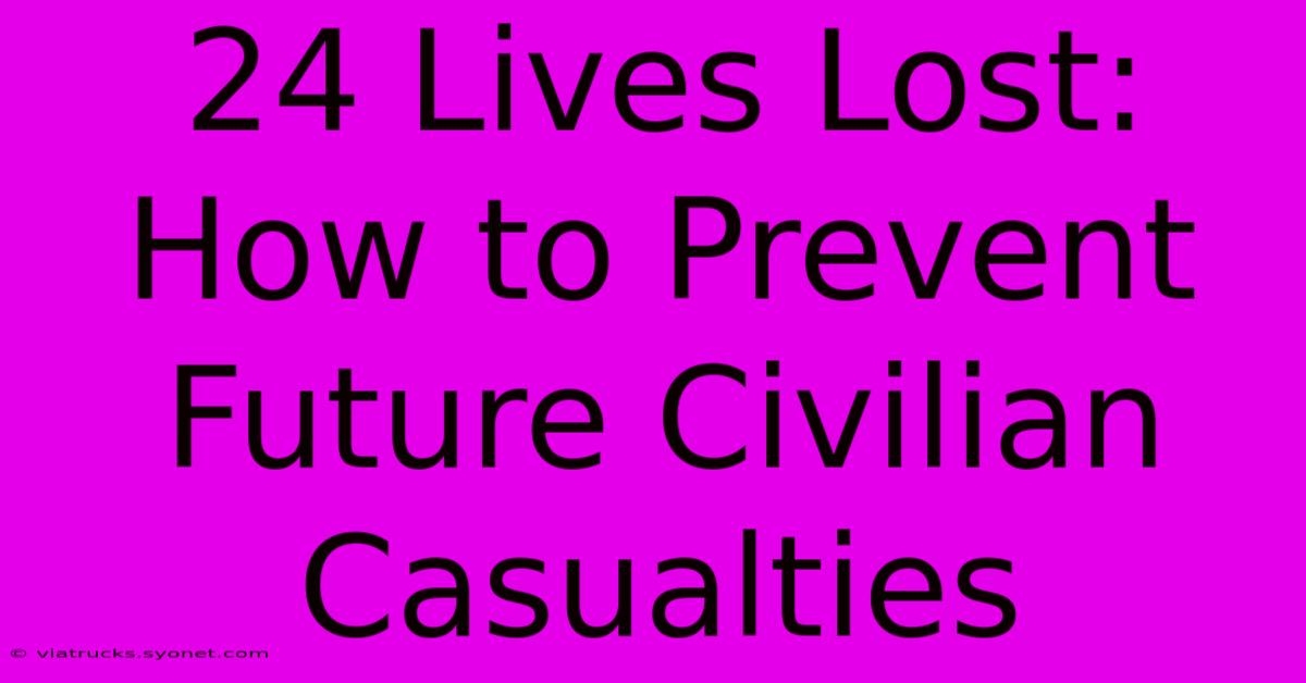 24 Lives Lost: How To Prevent Future Civilian Casualties