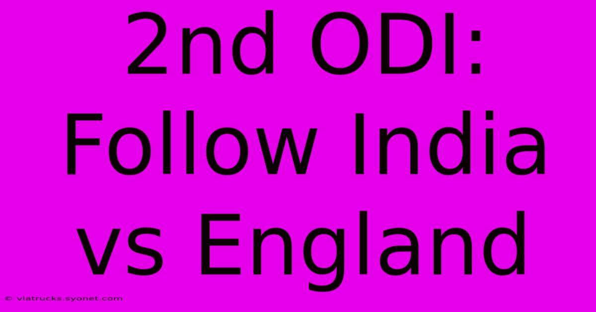 2nd ODI: Follow India Vs England