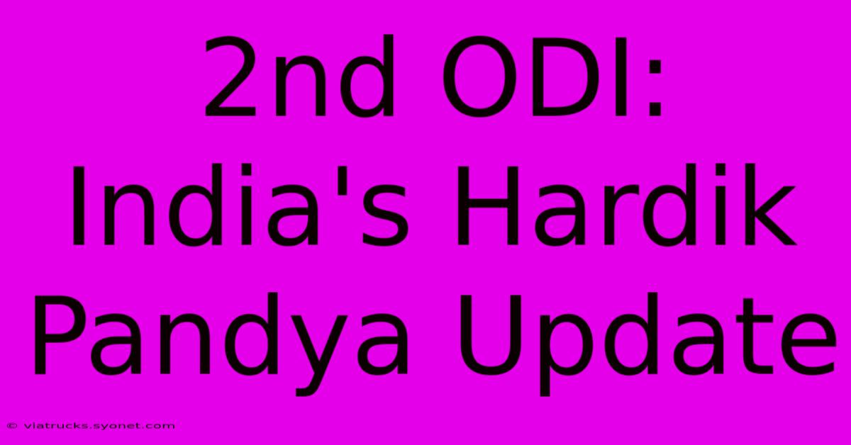 2nd ODI: India's Hardik Pandya Update