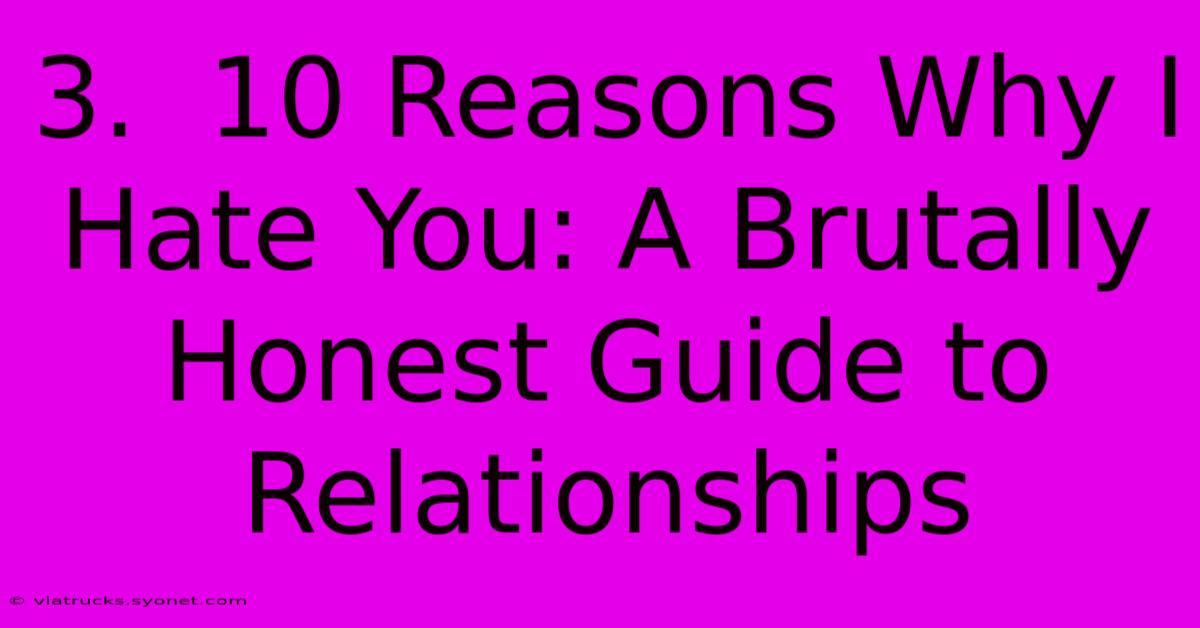 3.  10 Reasons Why I Hate You: A Brutally Honest Guide To Relationships