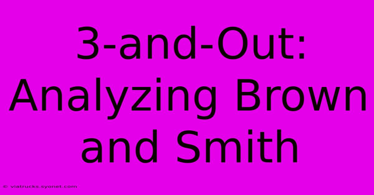 3-and-Out:  Analyzing Brown And Smith