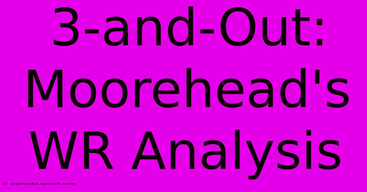 3-and-Out: Moorehead's WR Analysis