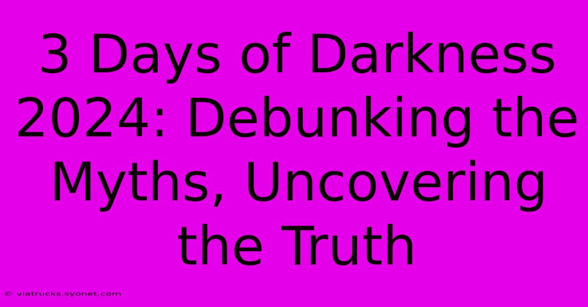 3 Days Of Darkness 2024: Debunking The Myths, Uncovering The Truth