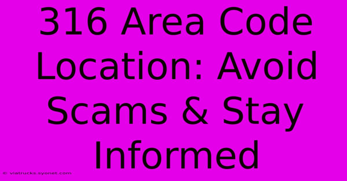 316 Area Code Location: Avoid Scams & Stay Informed