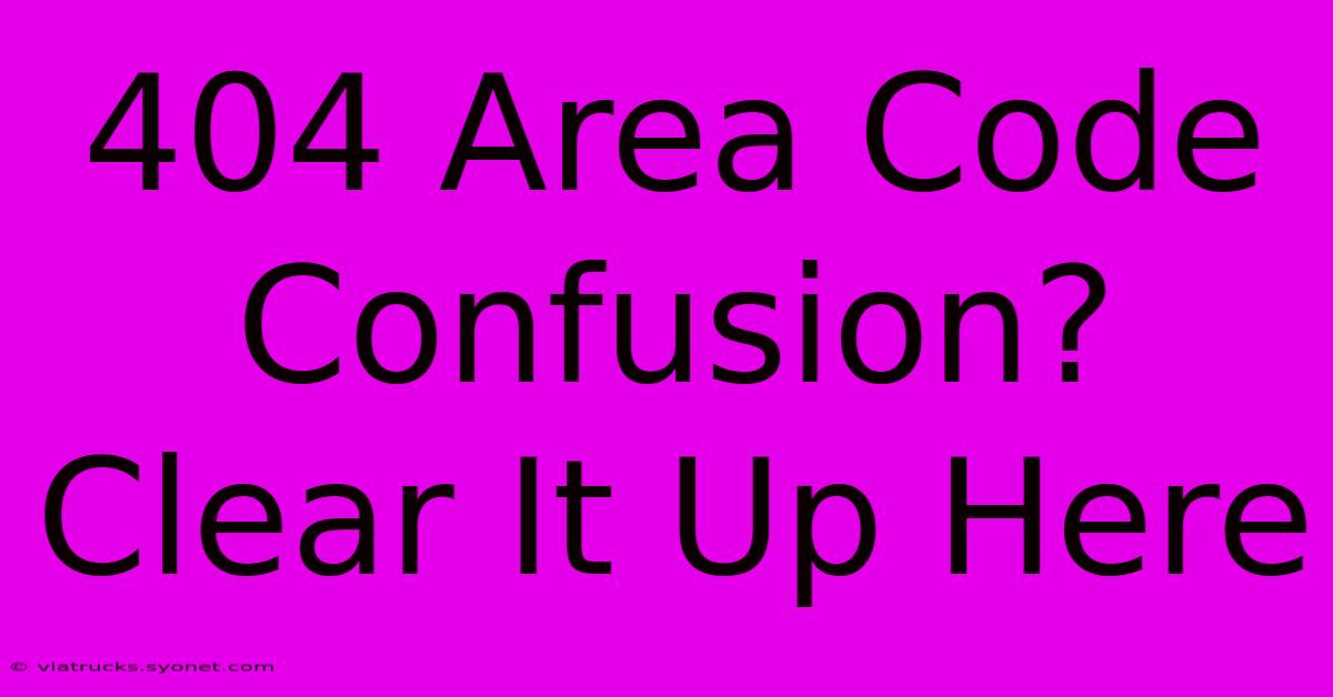 404 Area Code Confusion? Clear It Up Here