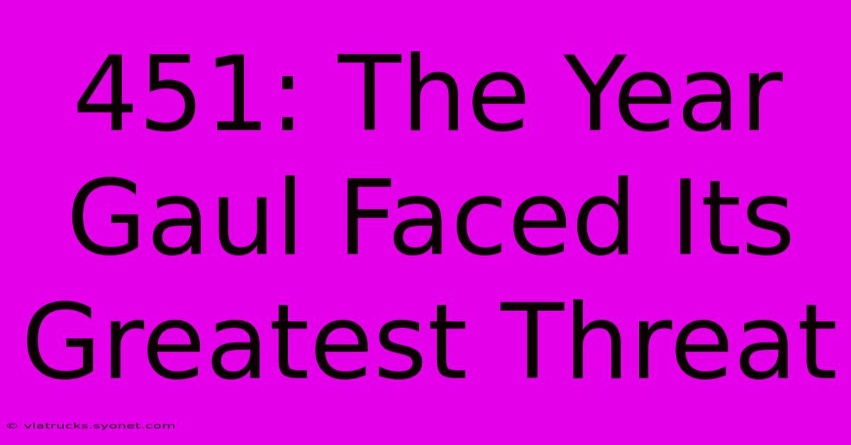 451: The Year Gaul Faced Its Greatest Threat