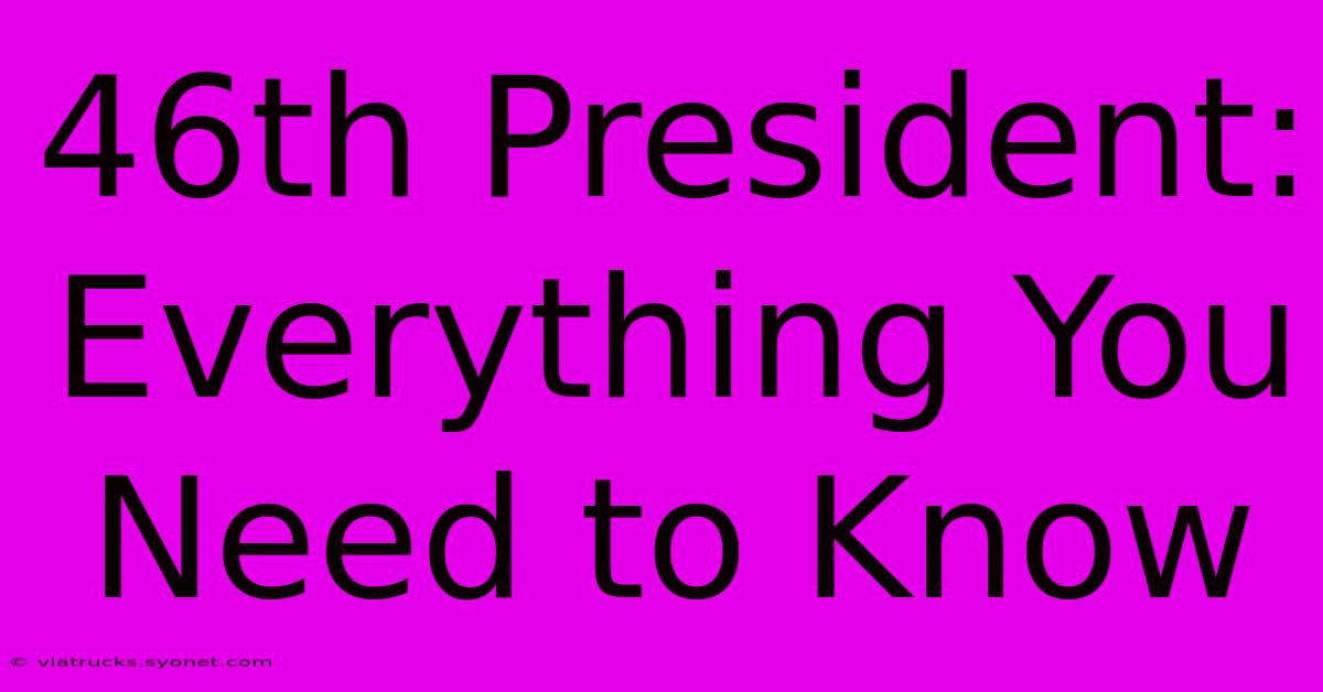 46th President:  Everything You Need To Know 