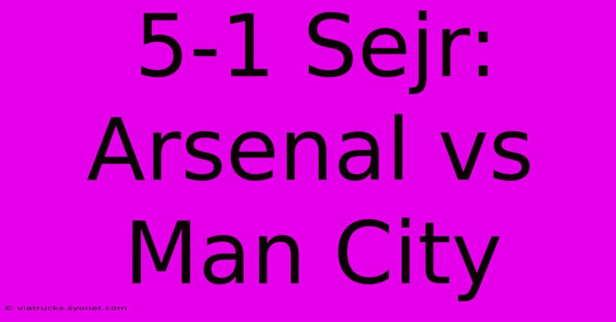 5-1 Sejr: Arsenal Vs Man City