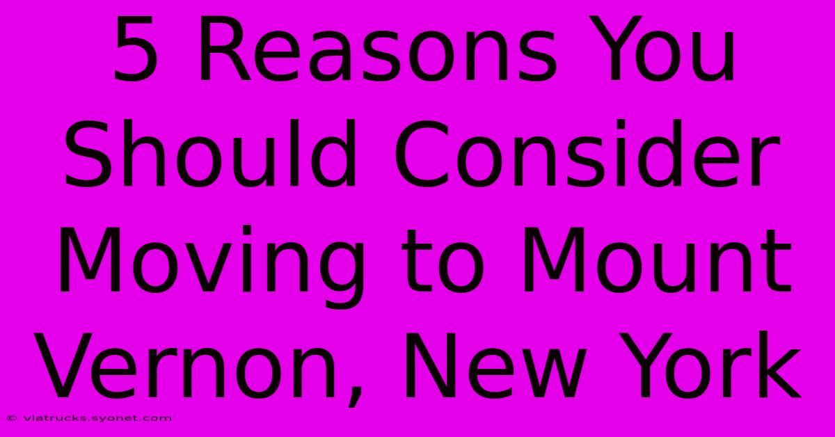 5 Reasons You Should Consider Moving To Mount Vernon, New York