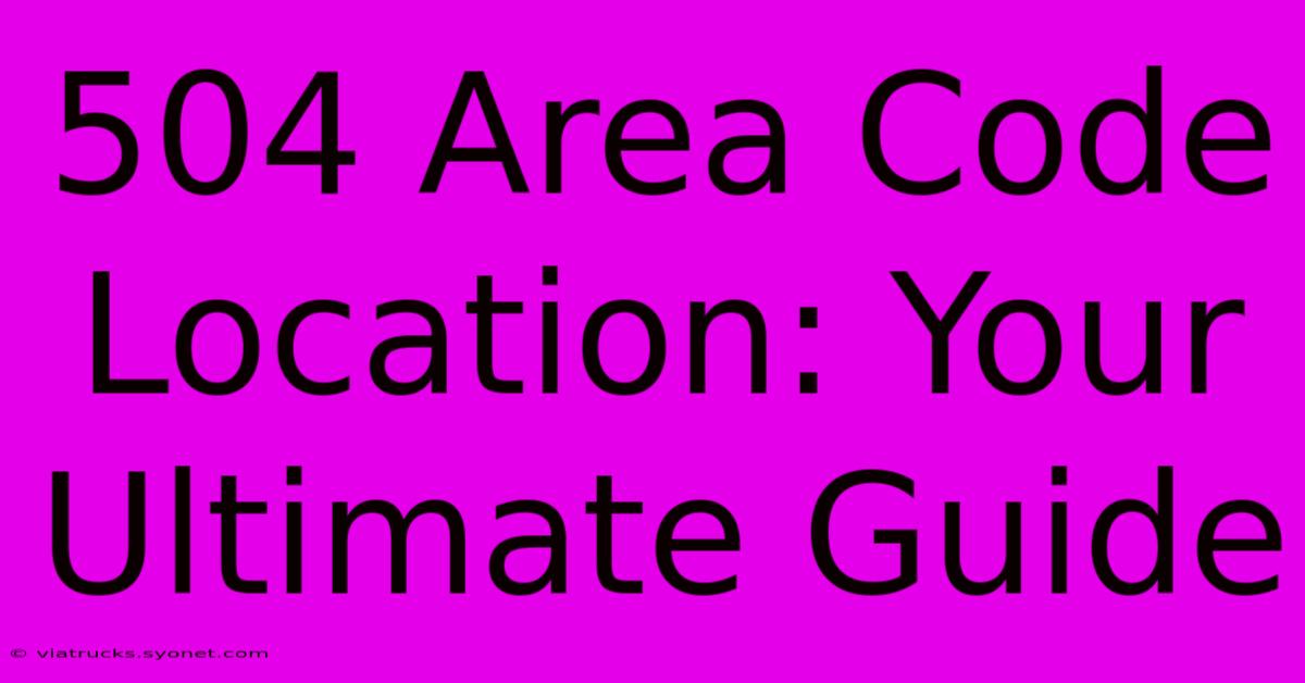 504 Area Code Location: Your Ultimate Guide