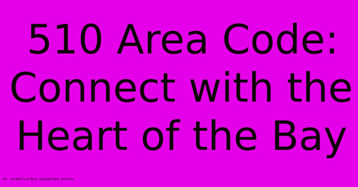 510 Area Code: Connect With The Heart Of The Bay