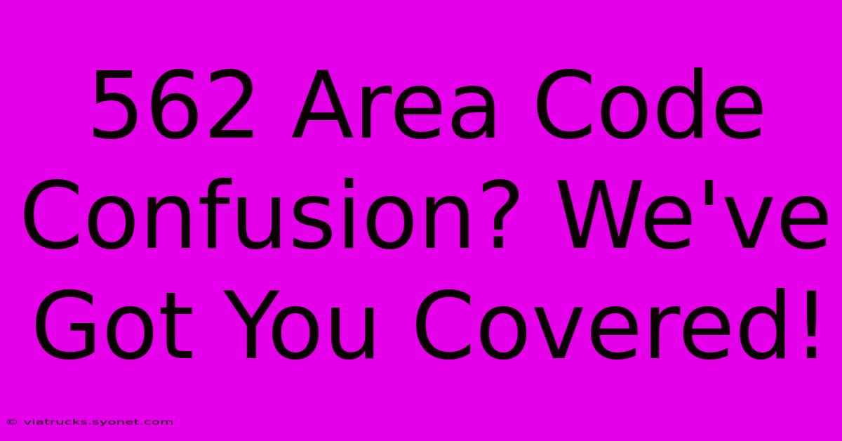 562 Area Code Confusion? We've Got You Covered!