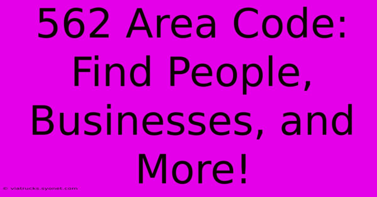 562 Area Code: Find People, Businesses, And More!