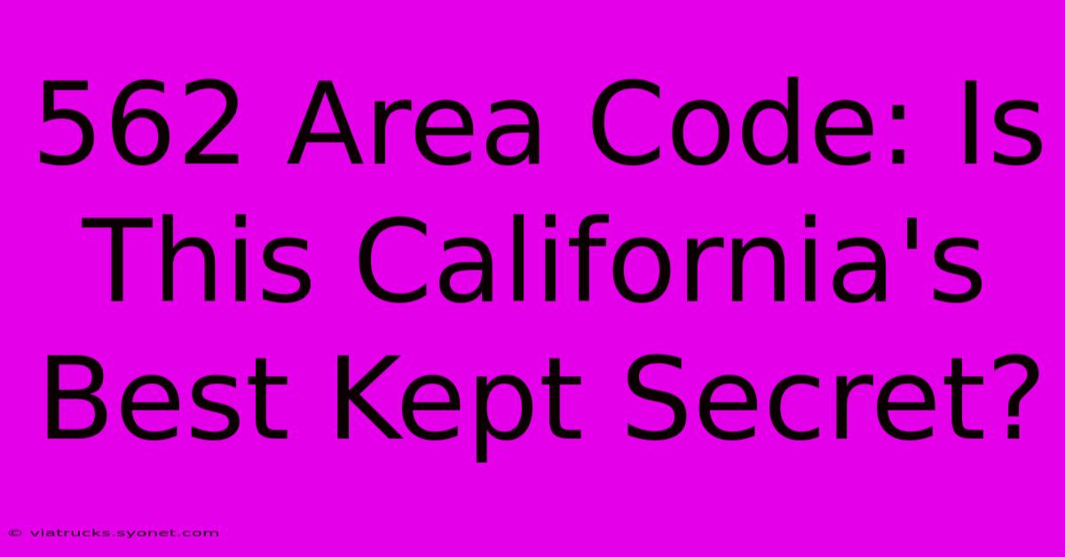 562 Area Code: Is This California's Best Kept Secret?