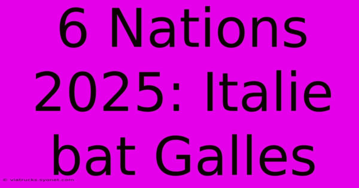 6 Nations 2025: Italie Bat Galles