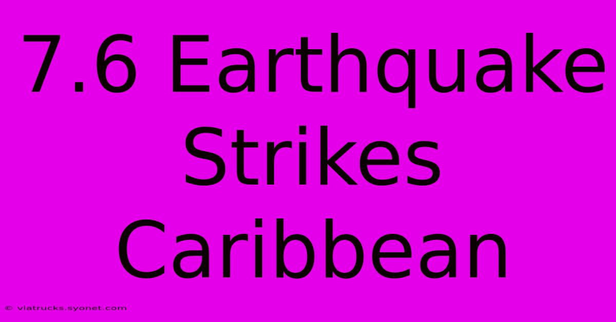 7.6 Earthquake Strikes Caribbean