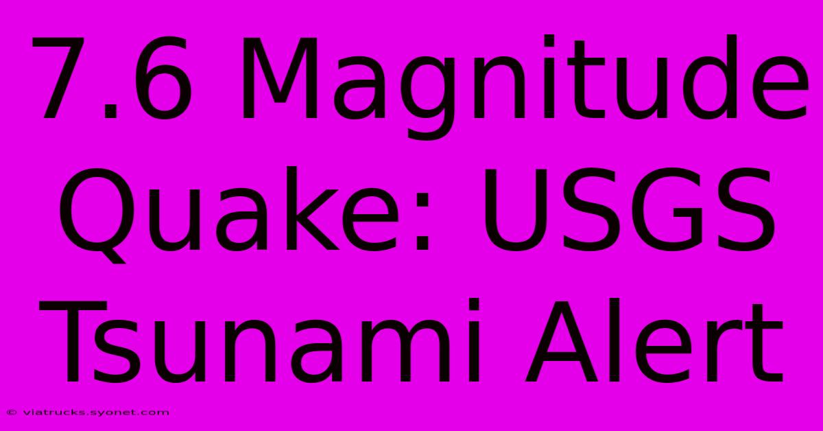 7.6 Magnitude Quake: USGS Tsunami Alert