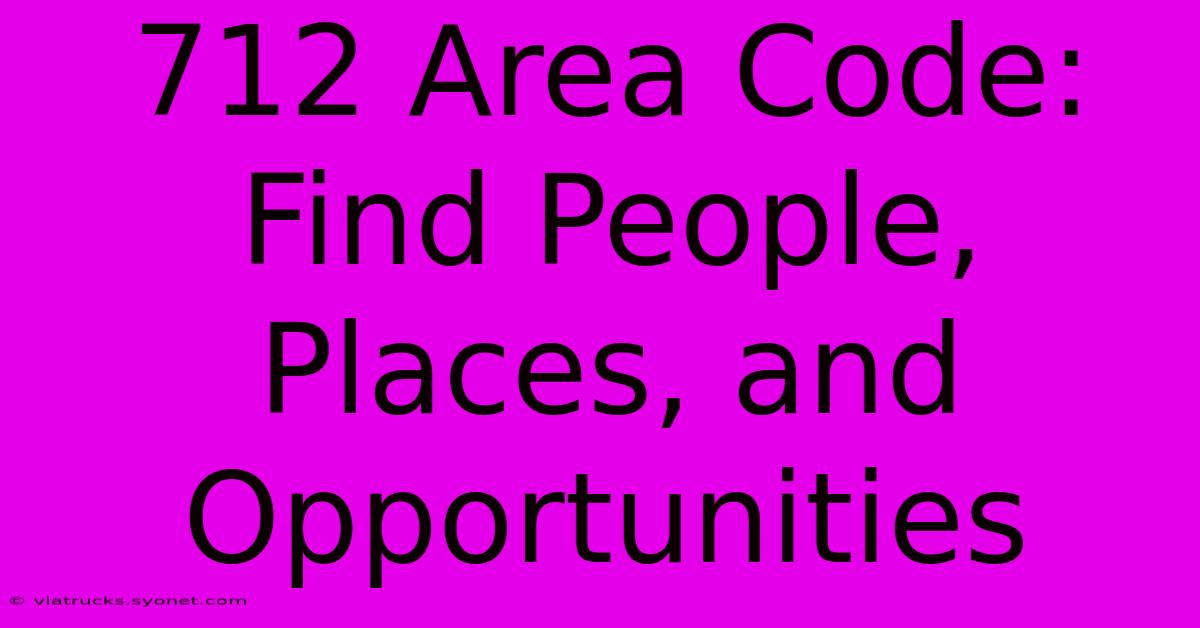 712 Area Code: Find People, Places, And Opportunities